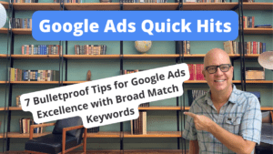 7 Bulletproof Tips for Google Ads Excellence with Broad Match Keywords